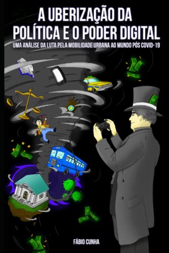 A UBERIZA??O DA POL?TICA E O PODER DIGITAL: Uma an?lise da luta pela mobilidade urbana ao mundo p?s covid 19 (Portuguese Edition)