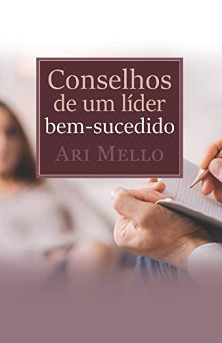 Conselhos de um l??der bem-sucedido: Seguir bons conselhos ?? o segredo do sucesso (Portuguese Edition)