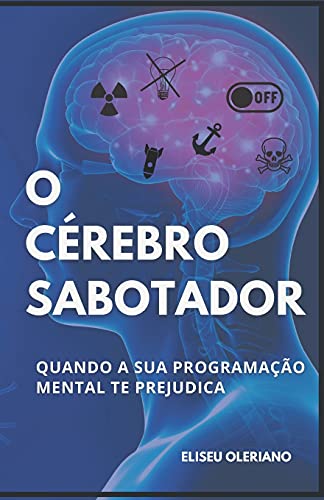 O C??ïrebro Sabotador: Quando A Sua Programa?????Üo Mental Te Prejudica (Portuguese Edition)