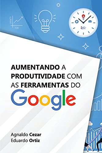 Aumentando A Produtividade Com As Ferramentas Do Google (Portuguese Edition)