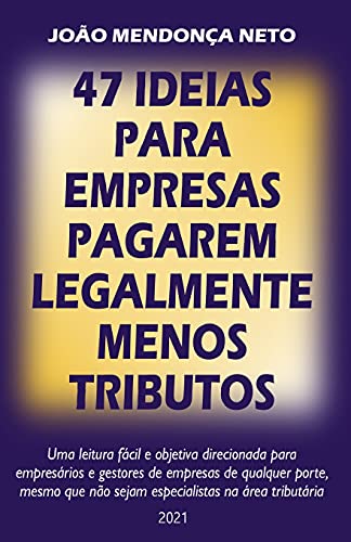 47 Ideias Para Empresas Pagarem Legalmente Menos Tributos (Portuguese Edition)