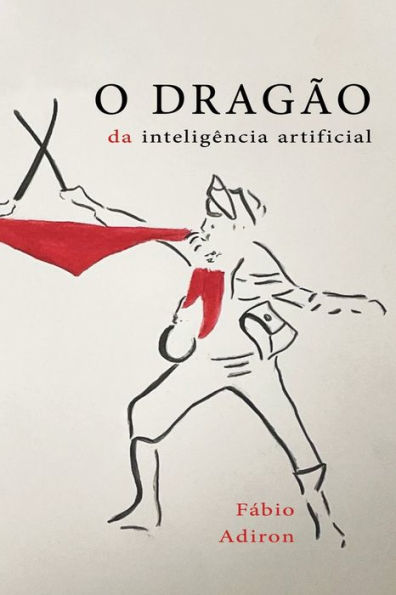 O Drag?o Da Intelig?ncia Artificial: Contra O Guerreiro Da Desintelig?ncia Natural (Portuguese Edition)