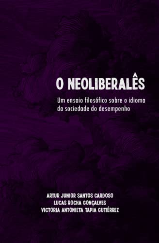 O Neoliberalês: Um Ensaio Filosófico Sobre O Idioma Do Desempenho (Portuguese Edition)