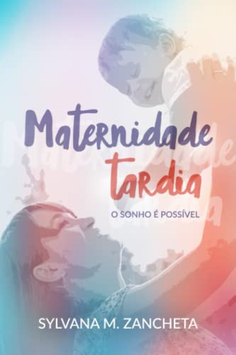 Maternidade Tardia: O Sonho ? Poss?vel. (Portuguese Edition)