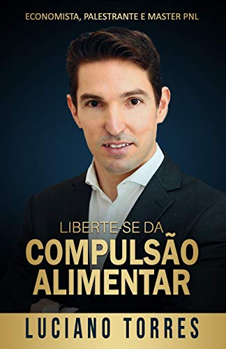 Liberte-se da Compuls?o Alimentar: 3 Passos Simples e Comprovados para ter Sucesso no seu Emagrecimento (Portuguese Edition)