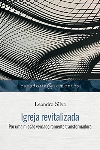 Igreja Revitalizada: Por Uma Missão Verdadeiramente Transformadora (Curadoria Sementes) (Portuguese Edition)