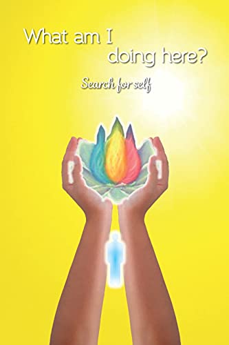 What am I doing here?: Search for self (Messages of Light for your day)