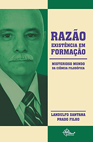 Raz???o, Exist???ncia Em Forma??????o: Misterioso Mundo Da Ci???ncia Filos??÷fica (Portuguese Edition)