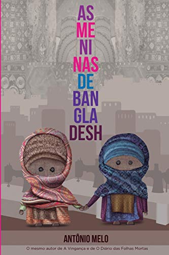 As meninas de Bangladesh: Elas sonharam sonhos impossíveis. Só não imaginaram que um pesadelo também era possível. (Portuguese Edition)