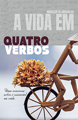 A Vida Em Quatro Verbos: (Uma Conversa Sobre O Essencial Na Vida) (Portuguese Edition)