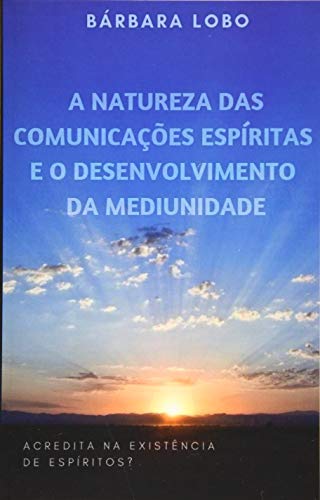A Natureza das Comunica????es Esp??ritas e o Desenvolvimento da Mediunidade (Portuguese Edition)