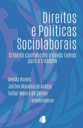 Direitos e Pol?¡ticas Sociolaborais: Crise do capitalismo e novos rumos para o trabalho (Portuguese Edition)