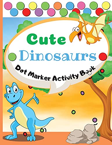 Cute Dinosaurs Dot Marker Activity Book: Dot Markers Activity Book: Cute Dinosaurs Easy Guided Big Dots Gift For Kids Ages 1-3, 2-4, 3-5, Baby, ... Marker Art Creative Children Activity Book