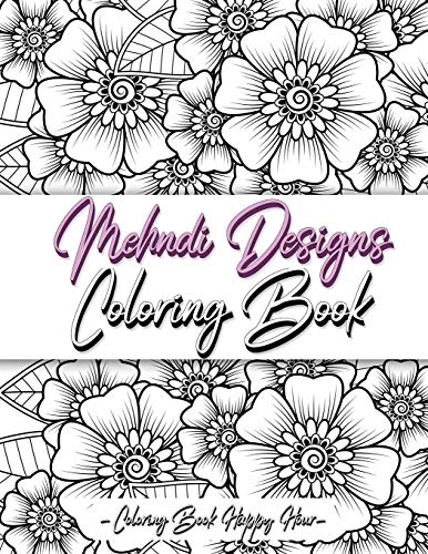 Mehndi Design Coloring Book: Flower Pattern Derived From The Ancient Art Of Henna Body Painting