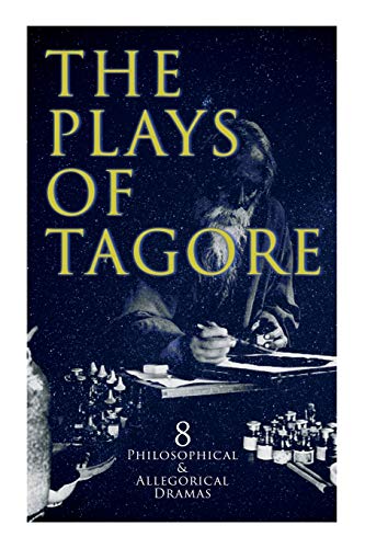 The Plays of Tagore: 8 Philosophical & Allegorical Dramas: The Post Office, Chitra, The Cycle of Spring, The King of the Dark Chamber, Sanyasi?à