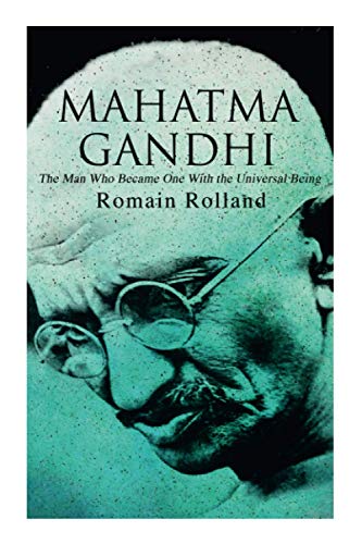 Mahatma Gandhi ? The Man Who Became One With the Universal Being: Biography of the Famous Indian Leader
