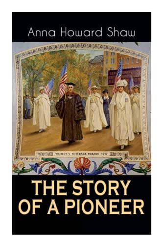 The Story of a Pioneer: The Insightful Life Story of the leading Suffragist, Physician and the First Female Methodist Minister of USA