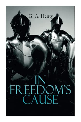 In Freedom's Cause: Wars of Scottish Independence - Historical Novel (A Tale of Wallace and Bruce)