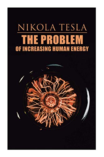 The Problem of Increasing Human Energy: Philosophical Treatise (Including Tesla's Autobiography)