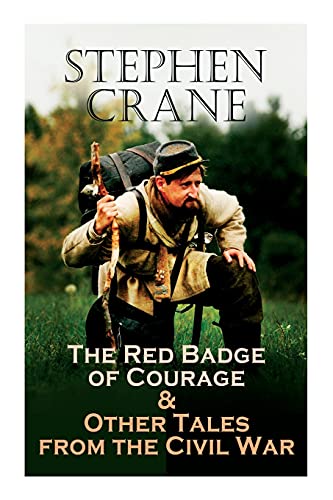 The Red Badge Of Courage & Other Tales From The Civil War: The Little Regiment, A Mystery Of Heroism, The Veteran, An Indiana Campaign, A Grey Sleeve...