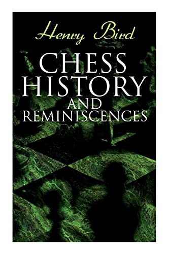 Chess History And Reminiscences: Development Of The Game Of Chess Throughout The Ages