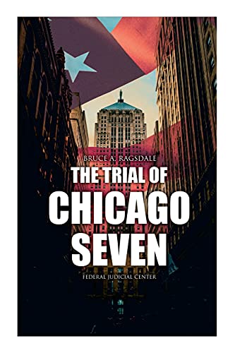 The Trial Of Chicago Seven: True Story Behind The Headlines (Including The Transcript Of The Trial)