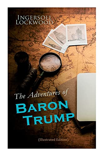 The Adventures Of Baron Trump (Illustrated Edition): Complete Travels And Adventures Of Little Baron Trump And His Wonderful Dog Bulger, Baron Trump's Marvellous Underground Journey