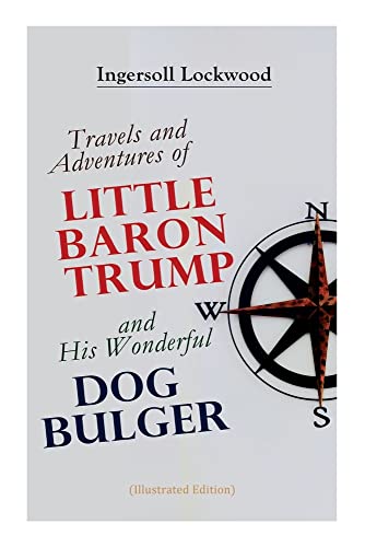 Travels And Adventures Of Little Baron Trump And His Wonderful Dog Bulger (Illustrated Edition)