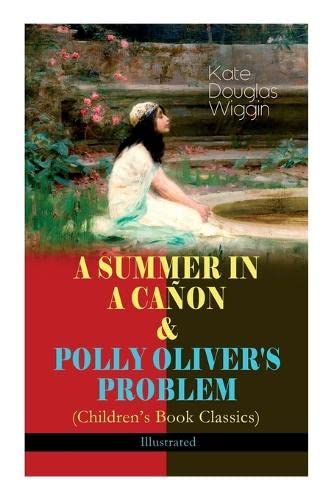 A Summer In A Ca?on & Polly Oliver's Problem (Children's Book Classics) - Illustrated