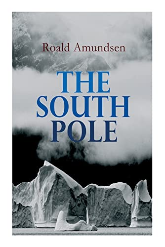 The South Pole: Account Of The Norwegian Antarctic Expedition In The Fram, 1910-1912