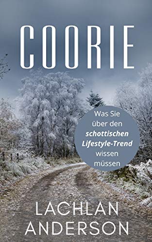Coorie: Was Sie ?ber den schottischen Lifestyle-Trend wissen m?ssen (German Edition)