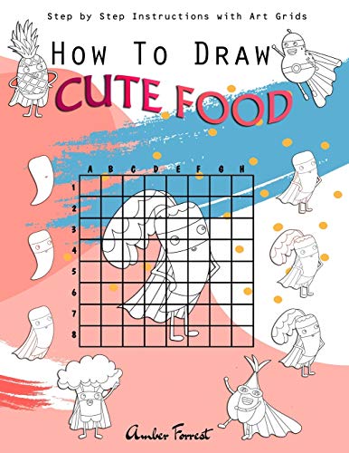 How To Draw Cute Food : Step by Step Instructions with Art Grids: Drawing Super Fruits & Vegetables for Kids & Adults : A Step-by-Step Drawing and ... to Learn to Draw Cute Stuff (Draw With Amber)