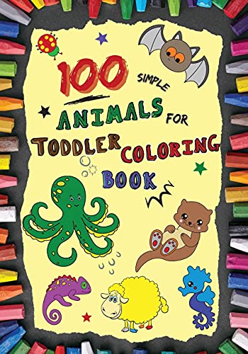 100 Simple Animals For Toddler Coloring Book: Large, Fun & Easy Educational Coloring Pages Of Animal For Boys & Girls, Little Kids (Age 2-4, 4-6) Preschool And Kindergarten