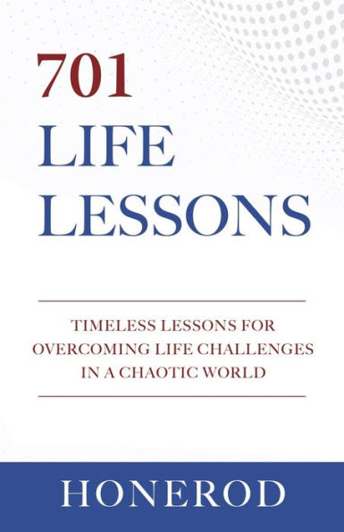 701 LIFE LESSONS: Timeless Lessons for Overcoming Life Challenges in a Chaotic World (701 Life Collection)