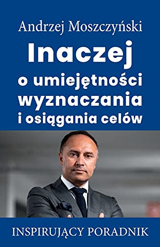 Inaczej O Umiejetnosci Wyznaczania I Osiagania Cel??W (Polish Edition)