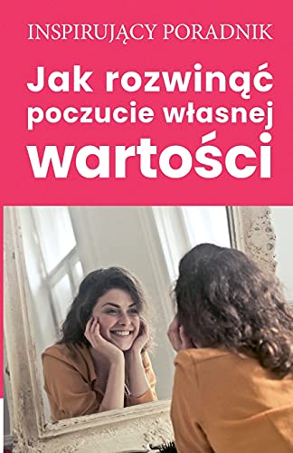 Jak Rozwinac Poczucie Wlasnej Wartosci (Polish Edition)