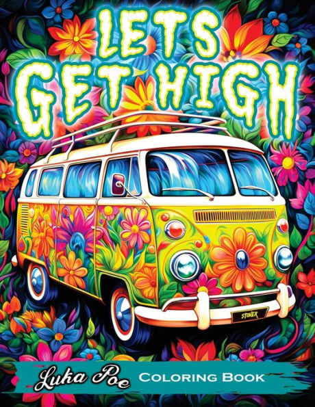 Lets Get High and Colour: A Stoner's Colouring Book Adventure Featuring Trippy Art, Weed Themes, and Cartoon Characters - Unleash Your Creativity!