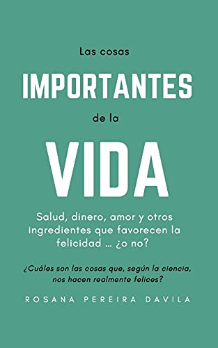 Las Cosas Importantes De La Vida: Salud, Dinero, Amor Y Otros Ingredientes Que Favorecen La Felicidad ?çª ??O No? (Spanish Edition)