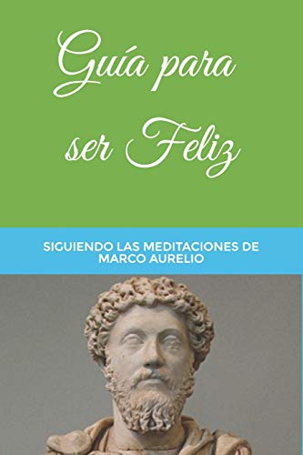 Gu?a para ser Feliz: Siguiendo las Meditaciones de Marco Aurelio (Colecci?n T?ntalo) (Spanish Edition)