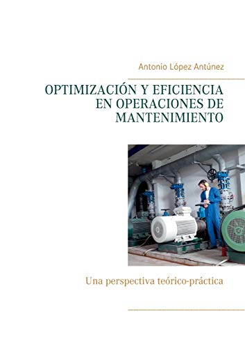 OPTIMIZACI?ôN Y EFICIENCIA EN OPERACIONES DE MANTENIMIENTO: Una perspectiva te??rico-pr?íctica (Spanish Edition)