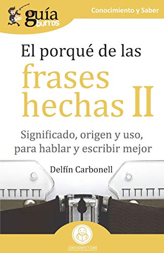Gu?¡aBurros El porqu?? de las frases hechas II: Significado, origen y uso, para hablar y escribir mejor (Spanish Edition)