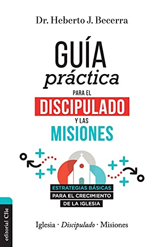 Gu???A Pr???ctica Para El Discipulado Y Las Misiones: Estrategias B???sicas Para El Crecimiento De La Iglesia (Spanish Edition)