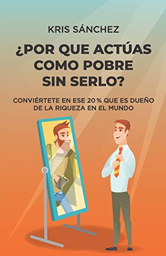 ??Por qu?? act??as como pobre sin serlo?: Convi??rtete en ese 20 % que es due??o de la riqueza en el mundo (Spanish Edition)