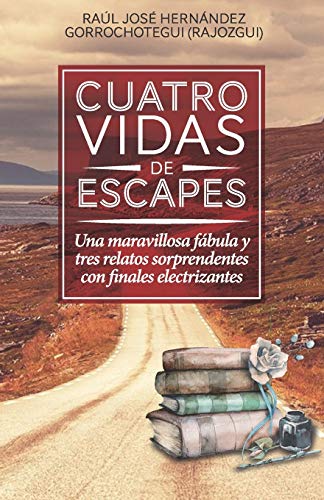 Cuatro vidas de escapes: Una maravillosa f??bula y tres relatos sorprendentes con finales electrizantes (Spanish Edition)