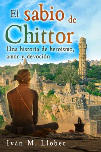 El sabio de Chittor: Una historia de hero?¡smo, amor y devoci??n (Spanish Edition)