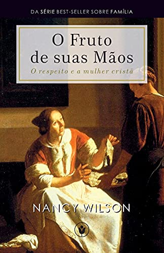 O Fruto De Suas M??Üos: O Respeito E A Mulher Crist??Ü (Fam??íLia) (Portuguese Edition)