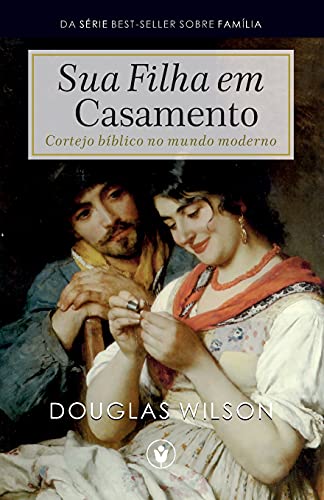 Sua Filha Em Casamento: Cortejo B??íBlico No Mundo Moderno (Fam??íLia) (Portuguese Edition)