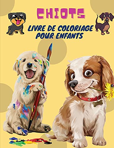 Chiots Livre De Coloriage Pour Enfants: Puppies: Livre De Coloriage Pour Enfants (Chiens Mignons, Chiens Idiots, Petits Chiots Et Amis En Peluche - Toutes Sortes De Chiens) (French Edition)