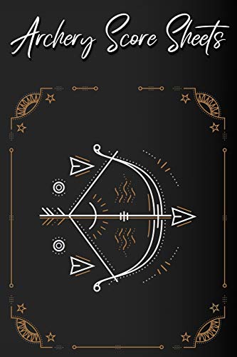 Archery Score Sheets Book: Score Cards for Archery Competitions, Tournaments, Recording Rounds and Notes for Experts and Beginners