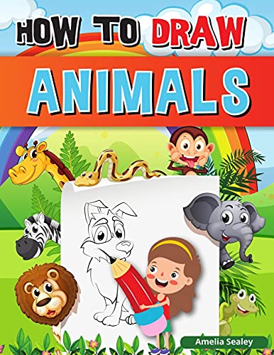 How To Draw Animals: A Simple Step-By-Step Guide To Drawing Cute Animals, Learn To Draw Animals